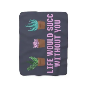 Life Would Succ Without You Sherpa Fleece Blanket